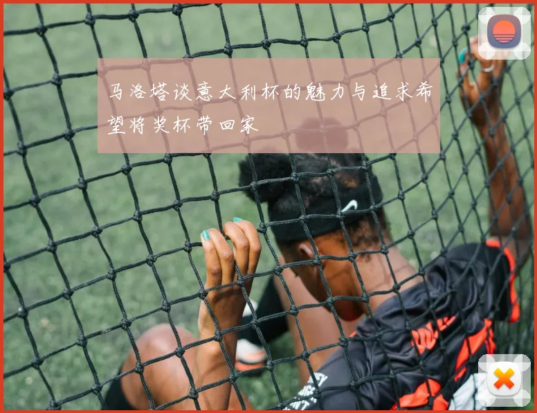 马洛塔谈意大利杯的魅力与追求希望将奖杯带回家